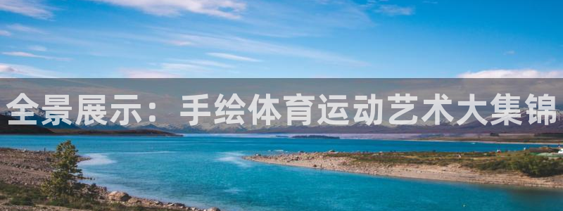 JJB竞技宝官方正版app神州：全景展示：手绘体育运动艺术大