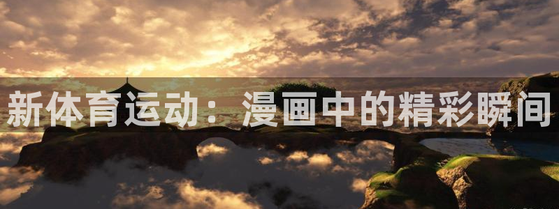 JJB竞技宝官网下载平台注册要钱吗安全吗：新体育运动：漫画中