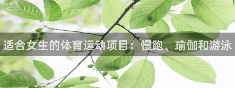 JJB竞技宝官方正版app娱乐网站：适合女生的体育运动项目：