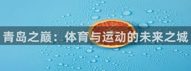 JJB竞技宝官方正版app集团官网首页网址：青岛之巅